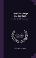 Travels in Europe and the East: A Year in England, Scotland, Ireland 1357189869 Book Cover