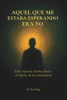 Aquel que me estaba esperando era yo: una travesía íntima hacia el núcleo de la conciencia. (Spanish Edition) B0FP5K1BXH Book Cover
