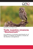 Toda nuestra vivencia "Nooteetseh'": Los saberes y la lengua weenhayek en el tejido y el tallado en madera a través de los diseños iconográficos 6202160780 Book Cover