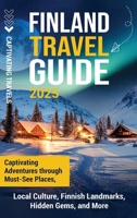 Finland Travel Guide: Captivating Adventures through Must-See Places, Local Culture, Finnish Landmarks, Hidden Gems, and More B0DPD3MKGK Book Cover