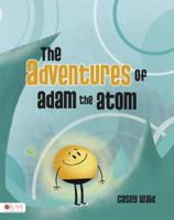 The Adventures of Adam the Atom 1607990733 Book Cover