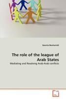 The role of the league of Arab States: Mediating and Resolving Arab-Arab conflicts 3639374835 Book Cover