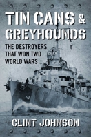 Tin Cans and Greyhounds: The Destroyers that Won Two World Wars 168451035X Book Cover