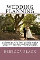 Wedding Planning: Lesson Plans for Those Who Wish to Present Workshops 1502307731 Book Cover