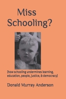 Miss Schooling?: (how schooling undermines learning, education, people, justice, & democracy) (Terrian Journals: Living As A Newcomer) 199704904X Book Cover