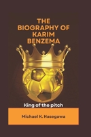 The biography of Karim Benzema: The king of the pitch B0DS1XZTTH Book Cover