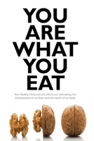 You Are What You Eat: How Healthy Food and Diet Affects our Well-being, the Development of our Brain and the Health of our Body 1803006870 Book Cover