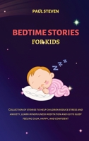 BEDTIME STORIES FOR KIDS: COMPLETE COLLECTION OF STORIES TO HELP CHILDREN REDUCE STRESS AND ANXIETY, LEARN MINDFULNESS MEDITATION AND GO TO SLEEP FEELING CALM, HAPPY AND CONFIDENT B08976YWH1 Book Cover