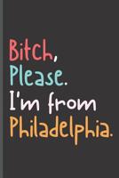 Bitch Please I'm From Philadelphia: I'm from Philly Journal (US Cities Notebook) 1077289081 Book Cover