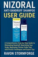 Nizoral Anti-Dandruff Shampoo User Guide: A Comprehensive Step-by-Step Guide to Eliminating Dandruff, Nourishing Your Scalp, Regrowing Thicker Fuller Hair with Proven Techniques and Expert Tips B0G2BBJBMK Book Cover