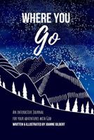 Where You Go: An Interactive Journal for your Adventures with God 0578497239 Book Cover