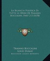 La Bilancia Politica Di Tutte Le Opere Di Traiano Boccalini, Part 2-3 (1678) 116621382X Book Cover