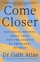 Come Closer: Childhood Wounds, Adult Love, and the Secrets of Emotional Intimacy 1668067145 Book Cover