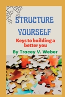 STRUCTURE YOURSELF: KEYS TO BUILDING A BETTER YOU B0BK4TB92K Book Cover