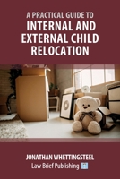 A Practical Guide to Internal and External Child Relocation 1914608062 Book Cover
