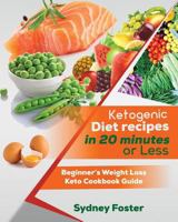 Ketogenic Diet Recipes in 20 Minutes or Less: Beginner’s Weight Loss Keto Cookbook Guide (Ketogenic Cookbook, Complete Lifestyle Plan) 1986772284 Book Cover