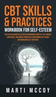 CBT Skills & Practices Workbook for Self Esteem: Foster an authentic life with an improved sense of self worth, confidence, and inner strength by overcoming self doubt and managing self-criticism B0BGSFDZH7 Book Cover