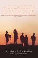 The Greatest of These Is Love: Selections From Kathleen's Celebration of Daily Life 1885553153 Book Cover