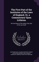 The First Part of the Institutes of the Laws of England, Or, a Commentary Upon Littleton: Not the Name of the Author Only, But of the Law Itself; Volume 1 1015985505 Book Cover