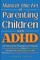 Master the Art of Parenting Children with ADHD: 51 Stress Free Strategies to Promote Emotional Regulation, Boost Social Skills, Advocate for School Su 1965865003 Book Cover
