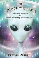 The Healing Power of UFOs: 300 True Accounts of People Healed by Extraterrestrials 1792986203 Book Cover