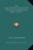 The Gist of New Thought or Your Mind Dynamo and How to Use It 0766186636 Book Cover