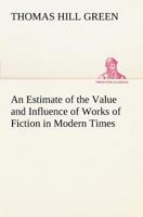 An Estimate of the Value and Influence of Works of Fiction in Modern Times 1502932121 Book Cover