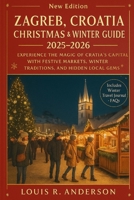 Zagreb, Croatia Christmas & Winter Guide 2025–2026: Experience the magic of Croatia’s capital with festive markets, winter traditions, and hidden local gems B0FRZBST81 Book Cover