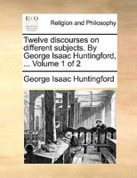 Twelve Discourses on Different Subjects, Volume 1 135727808X Book Cover