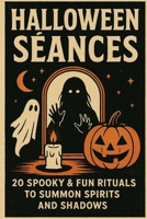 Halloween Séances: 20 Spooky & Fun Rituals to Summon Spirits and Shadows: A Complete Guide to Haunted Mirrors, Candles, Shadows, and Group Rituals for Thrilling Halloween Nights B0FTGHYY3V Book Cover