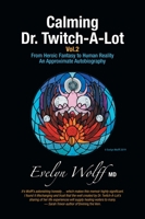 Calming Dr. Twitch-A-Lot Volume 2: From Heroic Fantasy to Human Reality-An Approximate Autobiography 1525592300 Book Cover