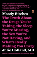 Moody Bitches: The Truth About the Drugs You're Taking, The Sleep You're Missing, The Sex You're Not Having, and What's Really Making You Crazy 0143107909 Book Cover