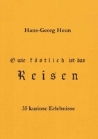 O wie köstlich ist das Reisen: 35 kuriose Erlebnisse 3347253485 Book Cover