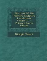 The Lives Of The Painters, Sculptors & Architects; Volume 3 1018709592 Book Cover