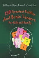 Riddles And Brain Teasers For Smart Kids: 150 Greatest Riddles And Brain Teasers For Kids and Family B092M6J266 Book Cover