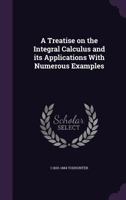 A Treatise On the Integral Calculus and Its Applications With Numerous Examples 1016200129 Book Cover