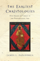 The Earliest Christologies: Five Images of Christ in the Postapostolic Age 0830851275 Book Cover