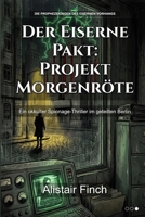 Der Eiserne Pakt: Projekt Morgenröte: Ein okkulter Spionage-Thriller im geteilten Berlin (Der Kalte Krieg trifft auf uraltes Grauen: Die komplette Trilogie.) (German Edition) B0GLP7P83V Book Cover