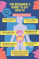 The Beginner's Guide to Gut Health: Restoring Digestive Health Through Diet, Exercise and Stress Management B0DTB2MLSR Book Cover