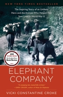 Elephant Company: The Inspiring Story of an Unlikely Hero and the Animals Who Helped Him Save Lives in World War II 1400069335 Book Cover