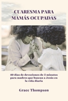 CUARESMA PARA MAMÁS OCUPADAS: 40 días de devociones de 5 minutos para madres que buscan a Jesús en la vida diaria (Spanish Edition) B0GFVL92FH Book Cover