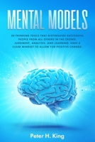 Mental Models: 50 Thinking Tools That Distinguish Successful People From All Others in the Crowd; Judgment, Analysis, and Learning. Have a Clear Mindset to Allow for Positive Change 1706796307 Book Cover