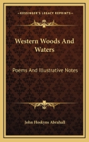 Western Woods And Waters: Poems And Illustrative Notes 1163248037 Book Cover