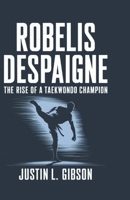 ROBELIS DESPAIGNE: The Rise of a Taekwondo Champion B0DR7VBNTC Book Cover