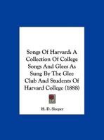 Songs Of Harvard: A Collection Of College Songs And Glees As Sung By The Glee Club And Students Of Harvard College 1104469332 Book Cover