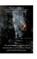 Die geheime Geschichte des Strafrechts: Verbrechen, Strafe und Mythen in Europa: Die schrecklichsten Verbrechen und Bestrafungen in der Geschichte Europas (German Edition) 3384363280 Book Cover