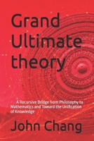 Grand Ultimate theory: A Recursive Bridge from Philosophy to Mathematics and Toward the Unification of Knowledge B0H3NPW8WS Book Cover