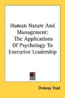 Human Nature and Management: Application of Psychology to Executive Leadership (Work, its rewards and discontents) 143259043X Book Cover