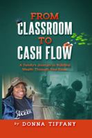 From Classroom to Cash Flow: A Family's Journey to Building Wealth Through Real Estate 1949303632 Book Cover