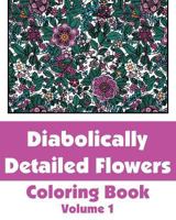 Diabolically Detailed Flowers Coloring Book (Volume 1) 1500602000 Book Cover